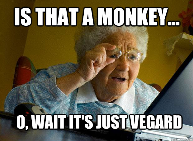 IS THAT A MONKEY... O, WAIT IT'S JUST VEGARD - IS THAT A MONKEY... O, WAIT IT'S JUST VEGARD  Grandma finds the Internet