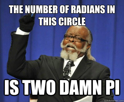 The number of radians in this circle is two damn pi  Too Damn High