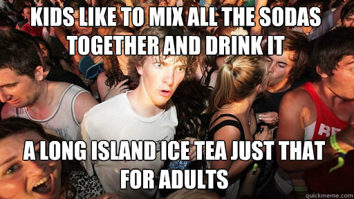 Kids like to mix all the sodas  together and drink it a long island ice tea just that for adults   Sudden Clarity Clarence