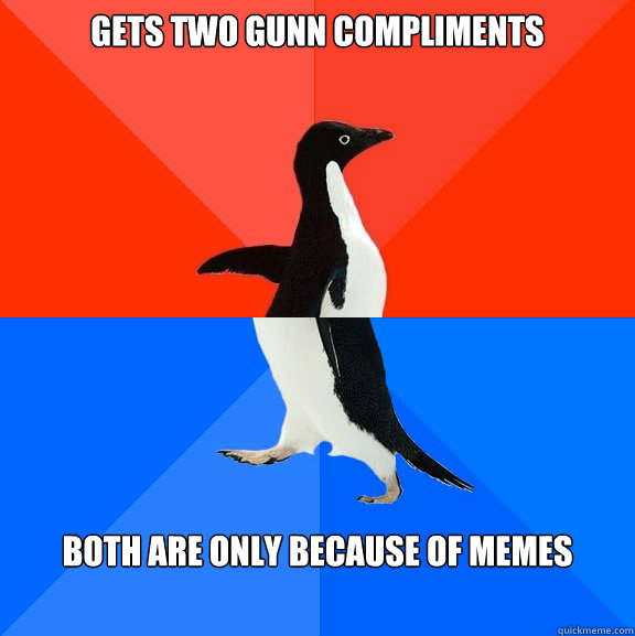 gets two gunn compliments both are only because of memes  Socially Awesome Awkward Penguin