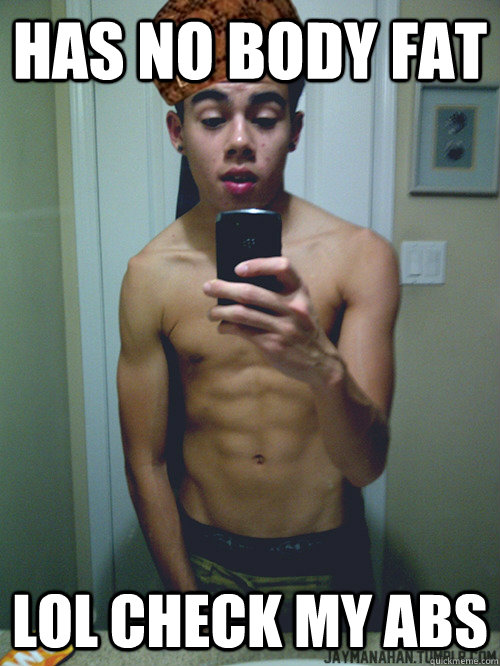Has no body fat LOL CHECK MY ABS - Has no body fat LOL CHECK MY ABS  Scumbag Skinny Kid