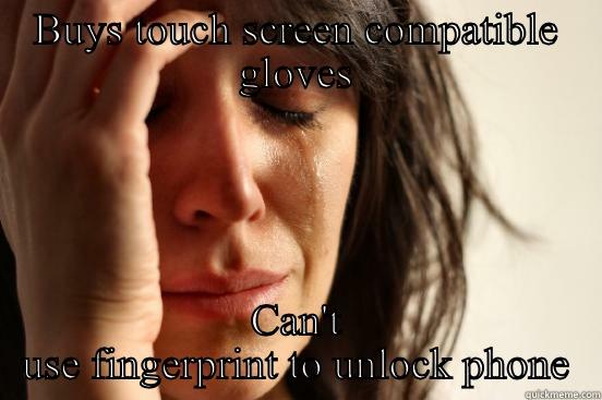 BUYS TOUCH SCREEN COMPATIBLE GLOVES CAN'T USE FINGERPRINT TO UNLOCK PHONE First World Problems