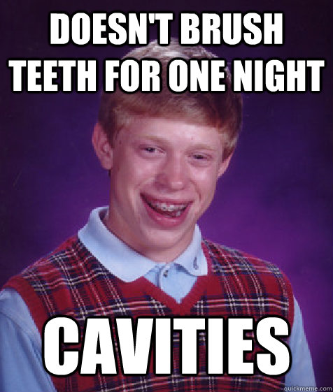 Doesn't brush teeth for one night Cavities - Doesn't brush teeth for one night Cavities  Bad Luck Brian