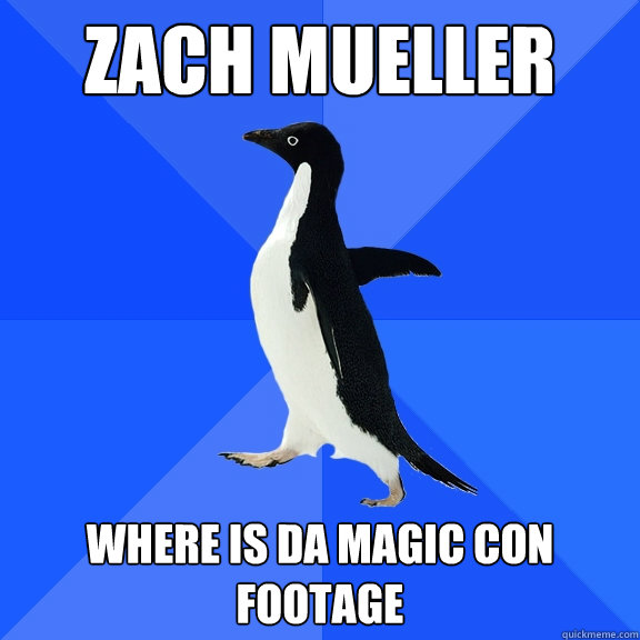 ZACH MUELLER where is da magic con footage  Socially Awkward Penguin