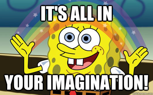 it's all in  Your imagination!  - it's all in  Your imagination!   imagination sponge bob
