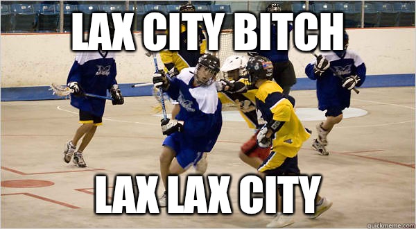 Lax city bitch Lax lax city  Lacrosse is cool