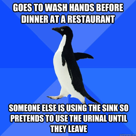 Goes to wash hands before dinner at a restaurant Someone else is using the sink so pretends to use the urinal until they leave  Socially Awkward Penguin