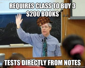 Requires class to buy 3 $200 books Tests directly from notes  