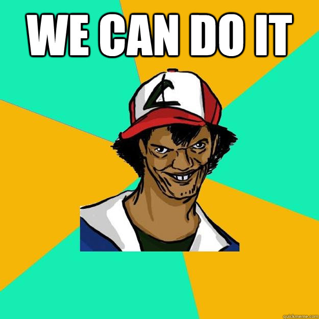 We can do it   Ash Pedreiro