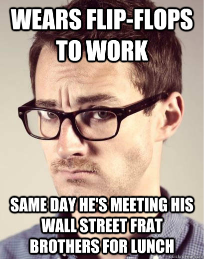 Wears Flip-Flops to work  same day he's meeting his wall street frat brothers for lunch - Wears Flip-Flops to work  same day he's meeting his wall street frat brothers for lunch  Junior Art Director