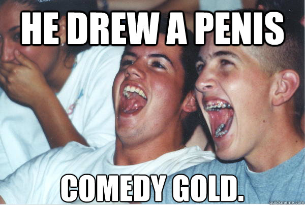 HE drew a penis comedy gold.   Immature High Schoolers