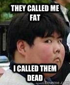 they called me fat i called them dead  Fat Asian Kid