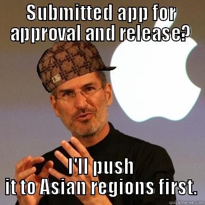 SUBMITTED APP FOR APPROVAL AND RELEASE? I'LL PUSH IT TO ASIAN REGIONS FIRST. Scumbag Steve Jobs