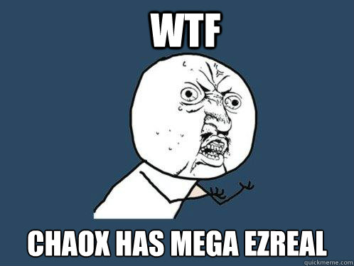 WTF CHAOX HAS MEGA EZREAL  Y U No