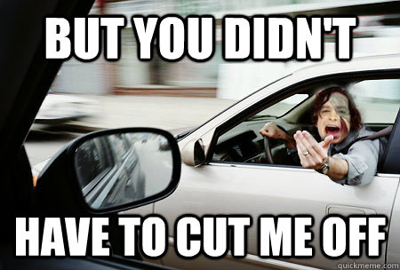 But You didn't  Have to cut me off  Cut me off