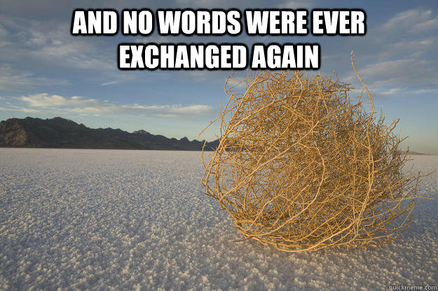 and no words were ever exchanged again   Tumbleweed meme