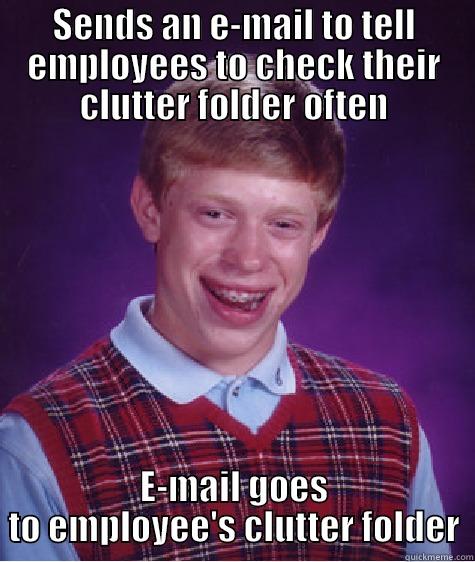 SENDS AN E-MAIL TO TELL EMPLOYEES TO CHECK THEIR CLUTTER FOLDER OFTEN E-MAIL GOES TO EMPLOYEE'S CLUTTER FOLDER Bad Luck Brian