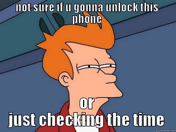 NOT SURE IF U GONNA UNLOCK THIS PHONE OR JUST CHECKING THE TIME Futurama Fry