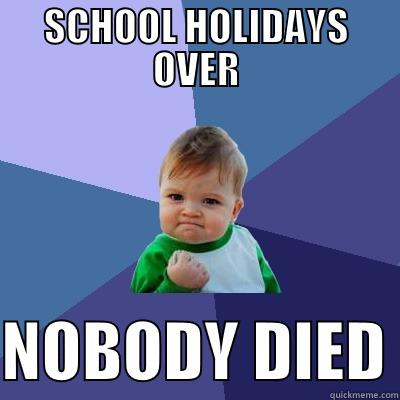SCHOOL HOLIDAYS OVER  NOBODY DIED Success Kid