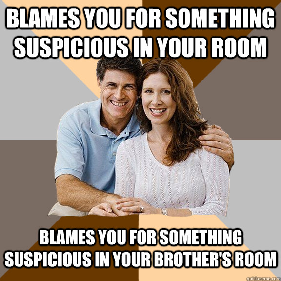 blames you for something suspicious in your room blames you for something suspicious in your brother's room  Scumbag Parents