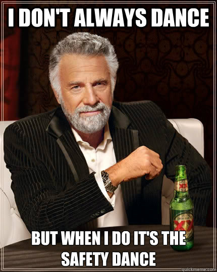 I don't always dance but when I do it's the safety dance  The Most Interesting Man In The World