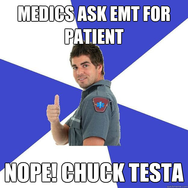 Medics ask EMT for patient nope! chuck testa  
