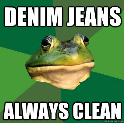 Denim Jeans always clean  Foul Bachelor Frog