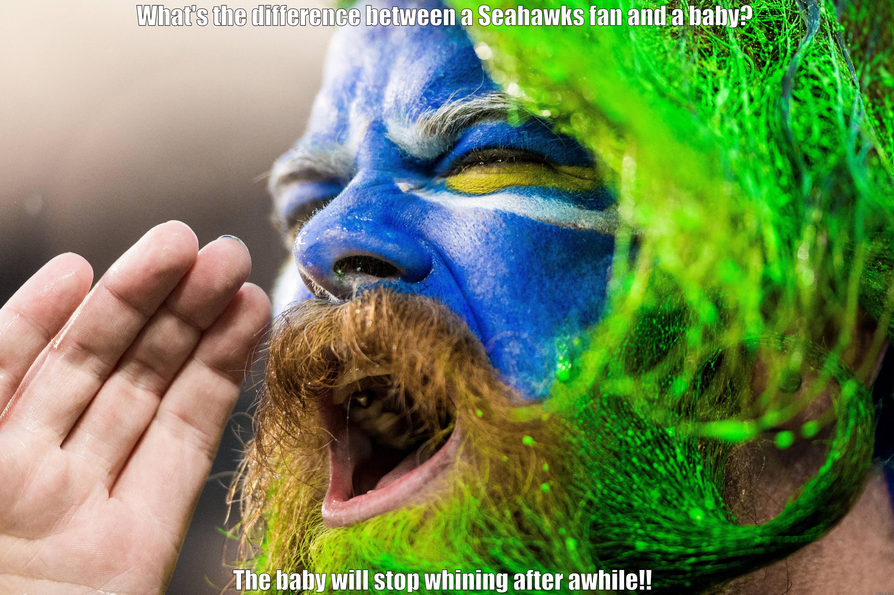 WHAT'S THE DIFFERENCE BETWEEN A SEAHAWKS FAN AND A BABY? THE BABY WILL STOP WHINING AFTER AWHILE!!  Misc
