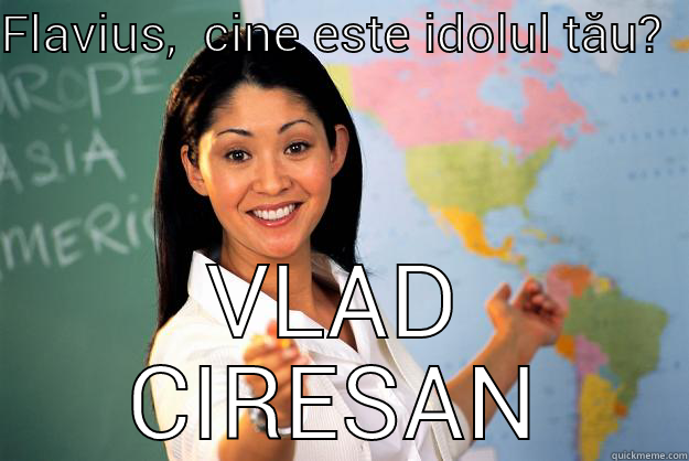 FLAVIUS,  CINE ESTE IDOLUL TĂU?  VLAD CIRESAN Unhelpful High School Teacher