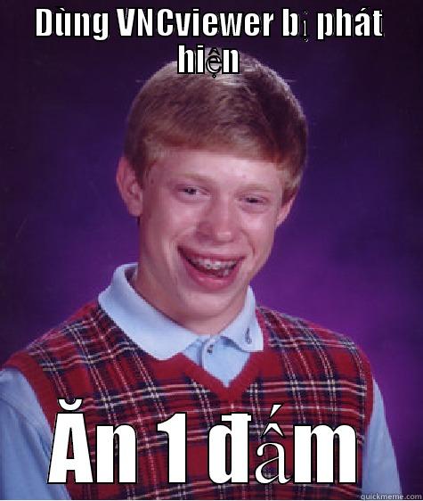 DÙNG VNCVIEWER BỊ PHÁT HIỆN ĂN 1 ĐẤM Bad Luck Brian