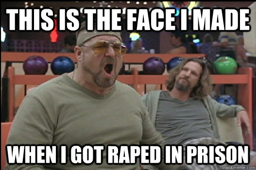 this is the face i made when i got raped in prison  Angry Walter