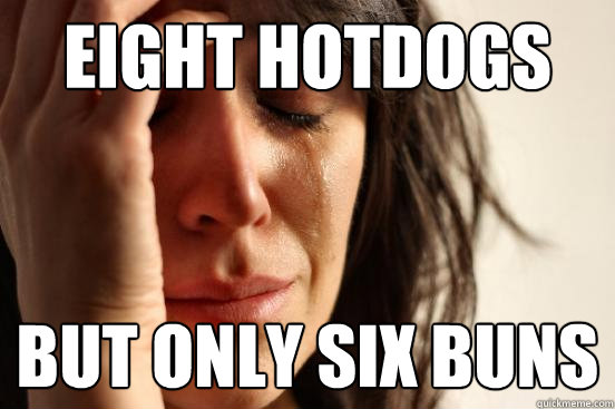 eight hotdogs but only six buns  First World Problems