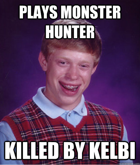 plays monster hunter killed by kelbi  - plays monster hunter killed by kelbi   Bad Luck Brian
