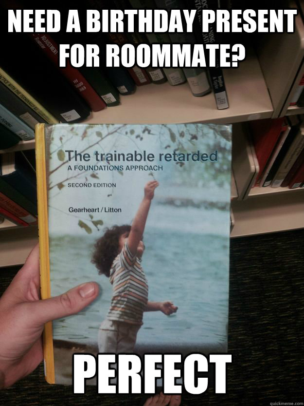 Need a birthday present for roommate? Perfect - Need a birthday present for roommate? Perfect  The Trainable Retard