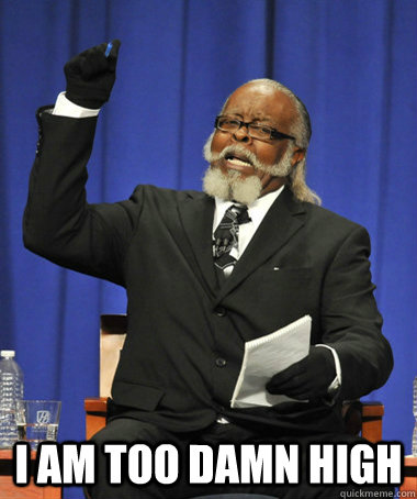  I am too damn high  The Rent Is Too Damn High