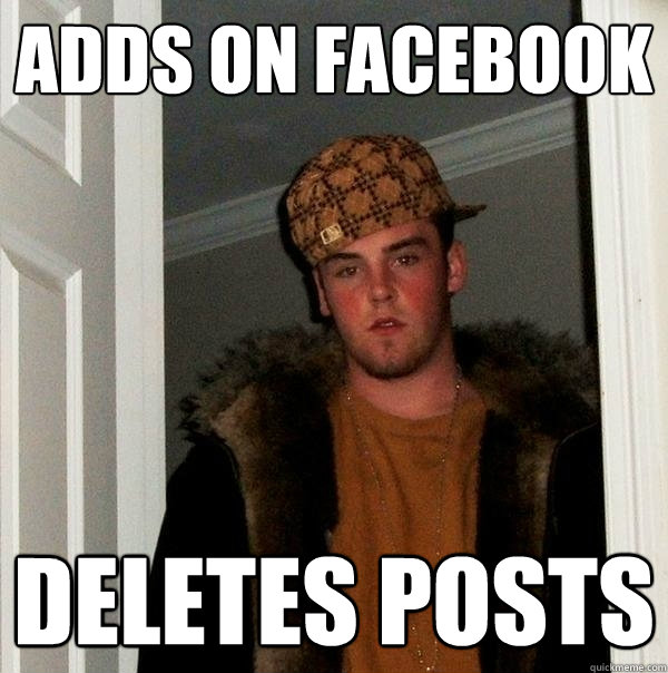 Adds on Facebook Deletes posts  Scumbag Steve