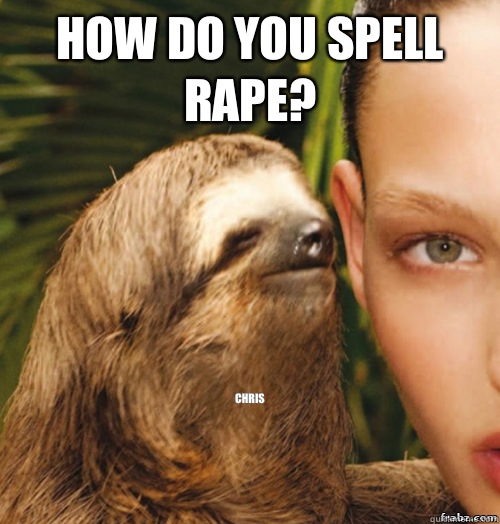 How do you spell rape? Chris  rape sloth
