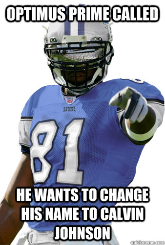 Optimus Prime Called he wants to change his name to calvin johnson - Optimus Prime Called he wants to change his name to calvin johnson  Screw You, Calvin Johnson