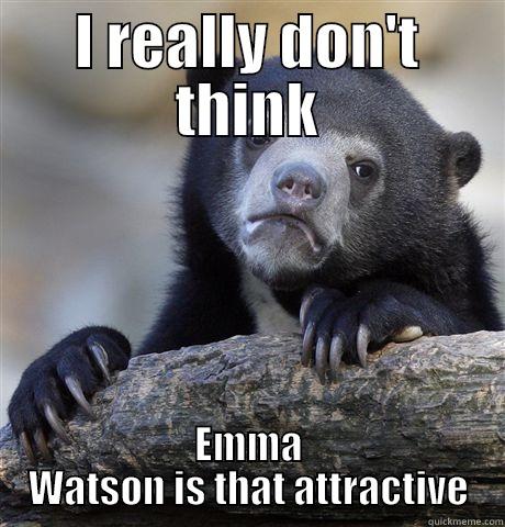 I REALLY DON'T THINK EMMA WATSON IS THAT ATTRACTIVE Confession Bear