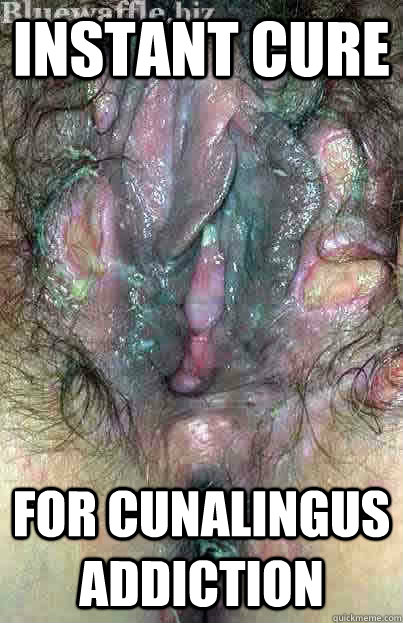 Instant cure for cunalingus addiction - blue waffle - quickmeme.