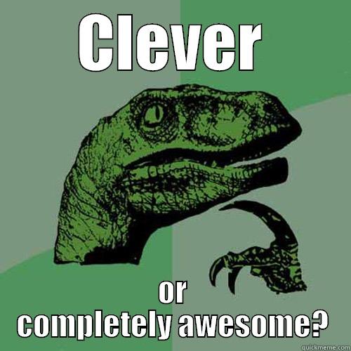 CLEVER OR COMPLETELY AWESOME? Philosoraptor