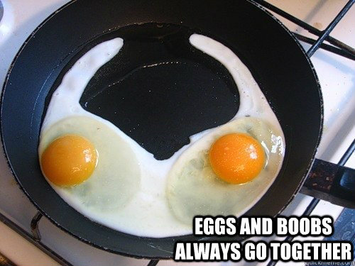 eggs and boobs always go together  eggs and boobs