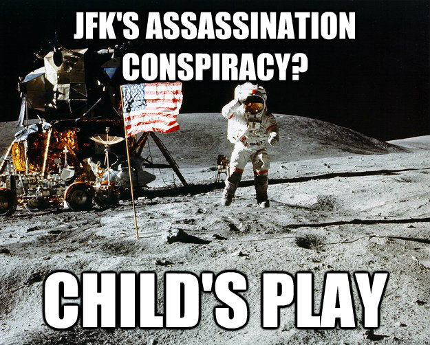 JFK'S ASSASSINATION CONSPIRACY? CHILD'S PLAY - JFK'S ASSASSINATION CONSPIRACY? CHILD'S PLAY  Unimpressed Astronaut