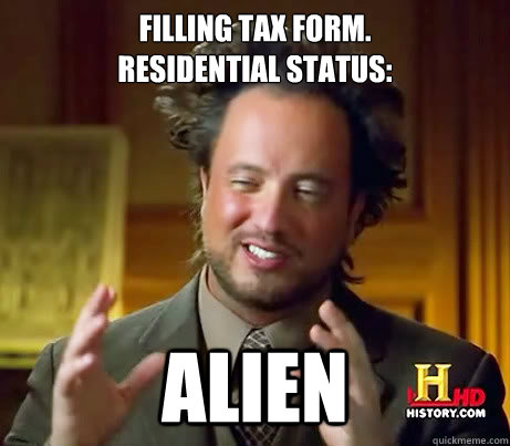 Filling tax form.
Residential status: Alien - Filling tax form.
Residential status: Alien  History Channel Guy