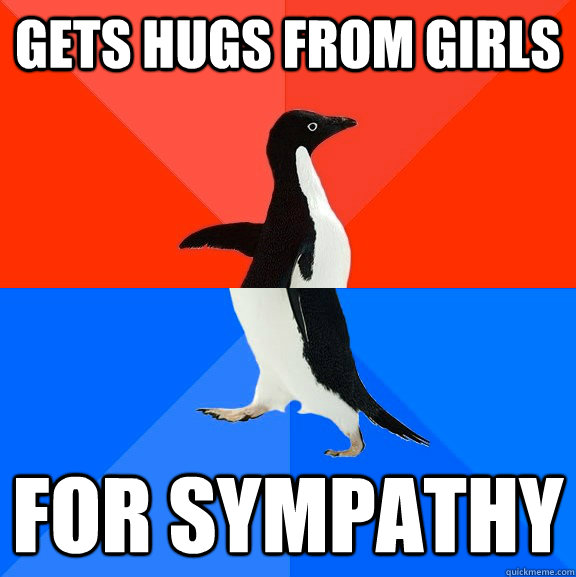 Gets hugs from girls For sympathy  Socially Awesome Awkward Penguin