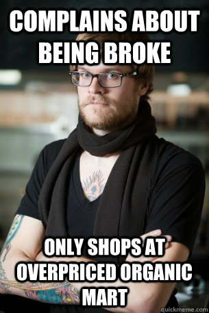 Complains about being broke Only shops at overpriced organic mart  Hipster Barista