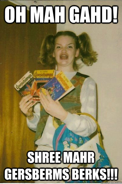 Oh Mah Gahd! Shree Mahr Gersberms Berks!!!  BERKS