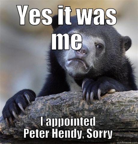 YES IT WAS ME I APPOINTED PETER HENDY, SORRY Confession Bear