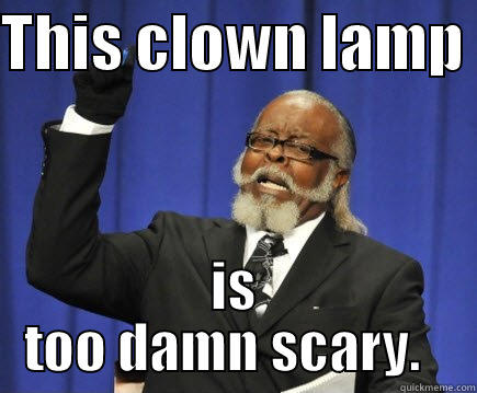 THIS CLOWN LAMP  IS TOO DAMN SCARY.   Too Damn High