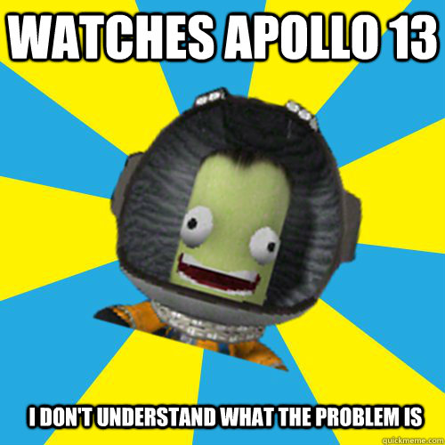 Watches Apollo 13 I don't understand what the problem is  Jebediah Kerman - Thrill Master
